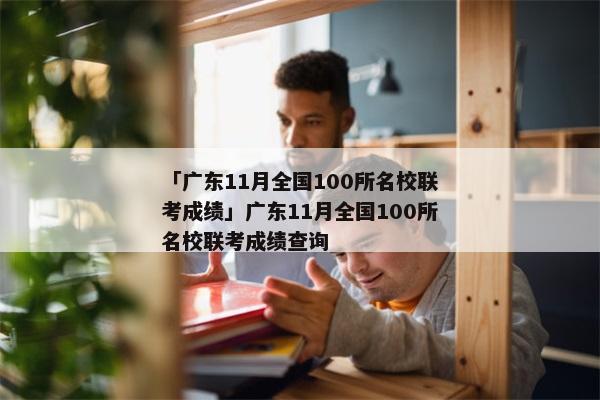 「广东11月全国100所名校联考成绩」广东11月全国100所名校联考成绩查询