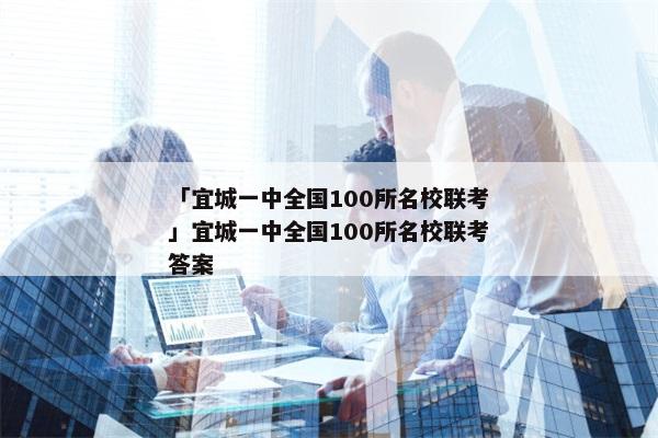 「宜城一中全国100所名校联考」宜城一中全国100所名校联考答案