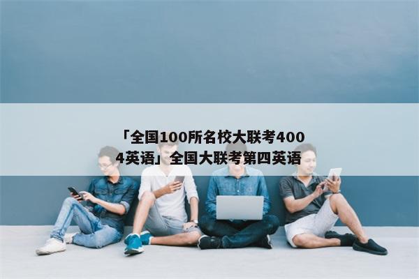 「全国100所名校大联考4004英语」全国大联考第四英语
