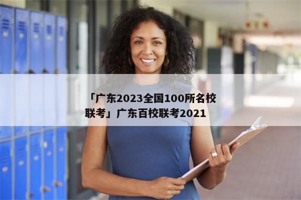 「广东2023全国100所名校联考」广东百校联考2021