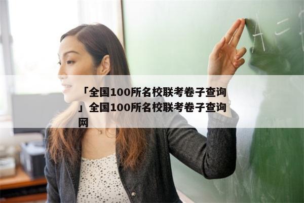 「全国100所名校联考卷子查询」全国100所名校联考卷子查询网