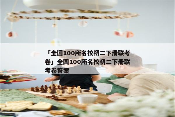 「全国100所名校初二下册联考卷」全国100所名校初二下册联考卷答案