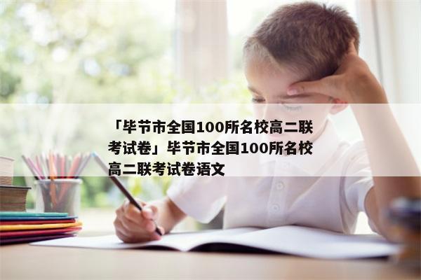 「毕节市全国100所名校高二联考试卷」毕节市全国100所名校高二联考试卷语文