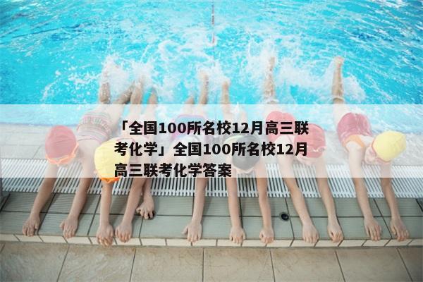 「全国100所名校12月高三联考化学」全国100所名校12月高三联考化学答案