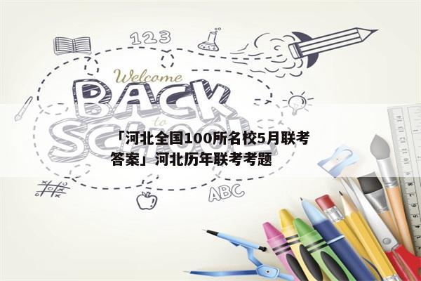 「河北全国100所名校5月联考答案」河北历年联考考题