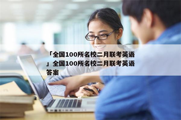 「全国100所名校二月联考英语」全国100所名校二月联考英语答案