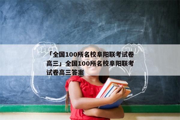 「全国100所名校阜阳联考试卷高三」全国100所名校阜阳联考试卷高三答案