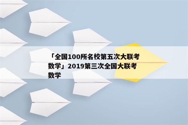 「全国100所名校第五次大联考数学」2019第三次全国大联考数学