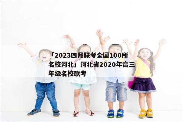 「2023四月联考全国100所名校河北」河北省2020年高三年级名校联考