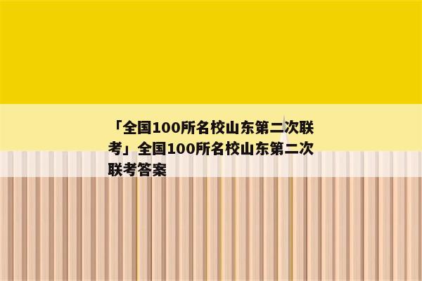 「全国100所名校山东第二次联考」全国100所名校山东第二次联考答案