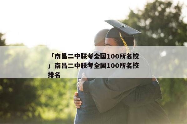 「南昌二中联考全国100所名校」南昌二中联考全国100所名校排名