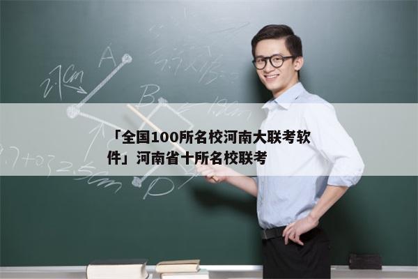 「全国100所名校河南大联考软件」河南省十所名校联考