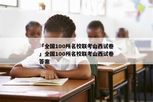 「全国100所名校联考山西试卷」全国100所名校联考山西试卷答案