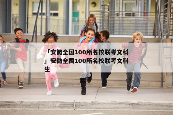 「安徽全国100所名校联考文科」安徽全国100所名校联考文科生