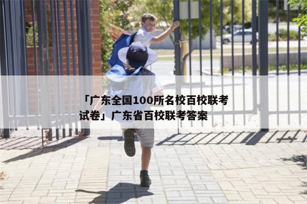 「广东全国100所名校百校联考试卷」广东省百校联考答案