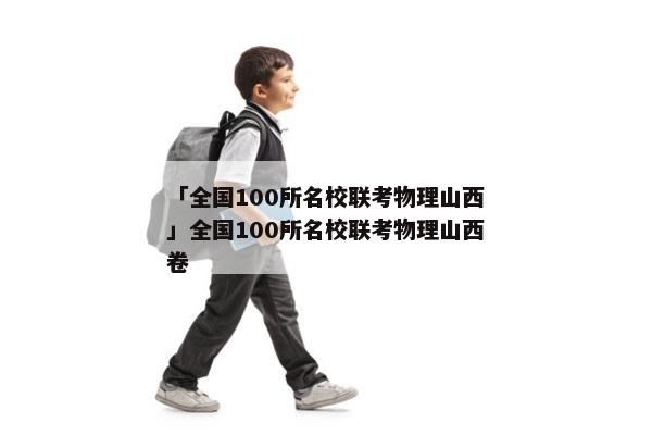 「全国100所名校联考物理山西」全国100所名校联考物理山西卷