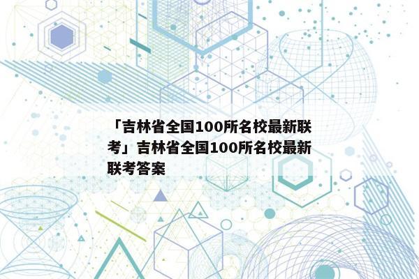「吉林省全国100所名校最新联考」吉林省全国100所名校最新联考答案