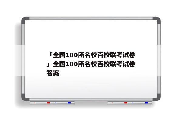 「全国100所名校百校联考试卷」全国100所名校百校联考试卷答案