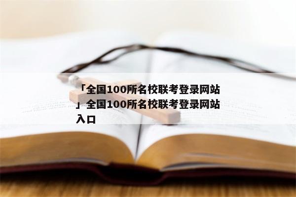 「全国100所名校联考登录网站」全国100所名校联考登录网站入口