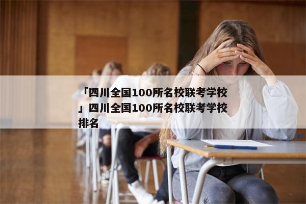「四川全国100所名校联考学校」四川全国100所名校联考学校排名