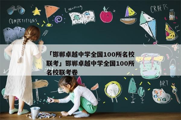 「邯郸卓越中学全国100所名校联考」邯郸卓越中学全国100所名校联考卷