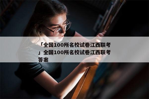 「全国100所名校试卷江西联考」全国100所名校试卷江西联考答案