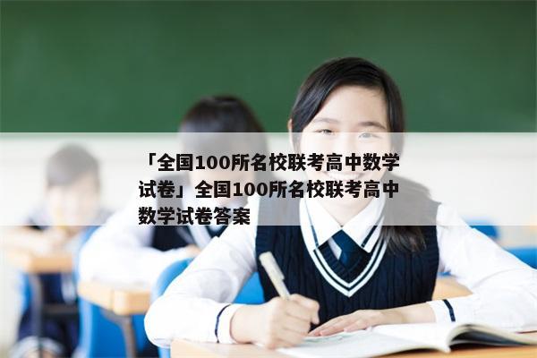 「全国100所名校联考高中数学试卷」全国100所名校联考高中数学试卷答案