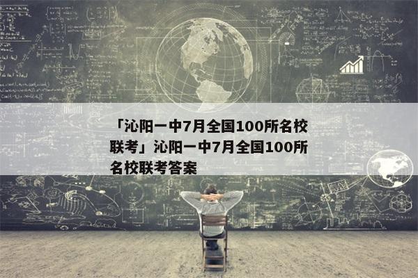 「沁阳一中7月全国100所名校联考」沁阳一中7月全国100所名校联考答案