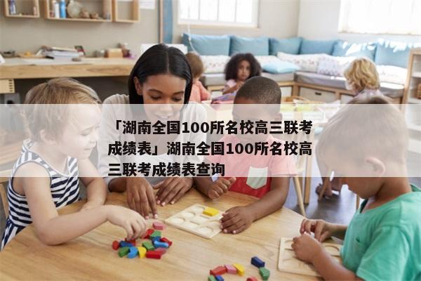 「湖南全国100所名校高三联考成绩表」湖南全国100所名校高三联考成绩表查询