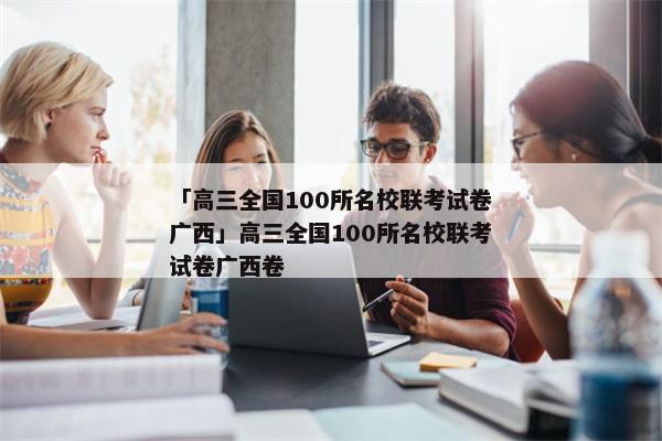 「高三全国100所名校联考试卷广西」高三全国100所名校联考试卷广西卷