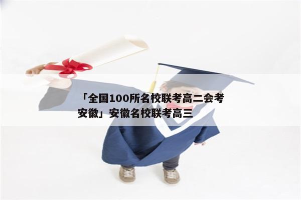 「全国100所名校联考高二会考安徽」安徽名校联考高三