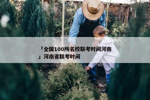「全国100所名校联考时间河南」河南省联考时间