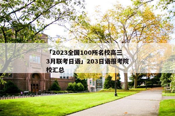 「2023全国100所名校高三3月联考日语」203日语报考院校汇总