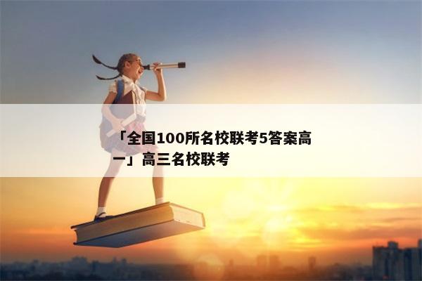 「全国100所名校联考5答案高一」高三名校联考