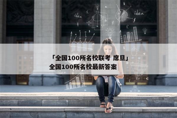 「全国100所名校联考 席旦」全国100所名校最新答案