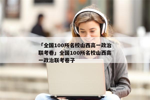 「全国100所名校山西高一政治联考卷」全国100所名校山西高一政治联考卷子