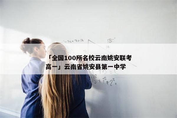 「全国100所名校云南姚安联考高一」云南省姚安县第一中学