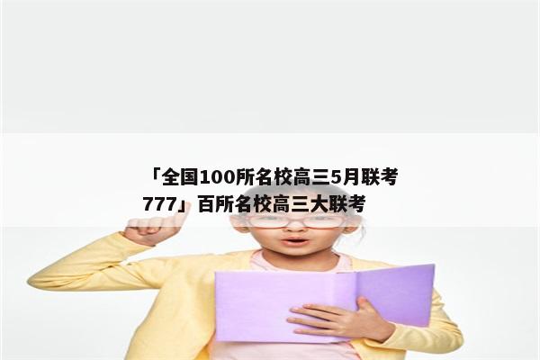 「全国100所名校高三5月联考777」百所名校高三大联考