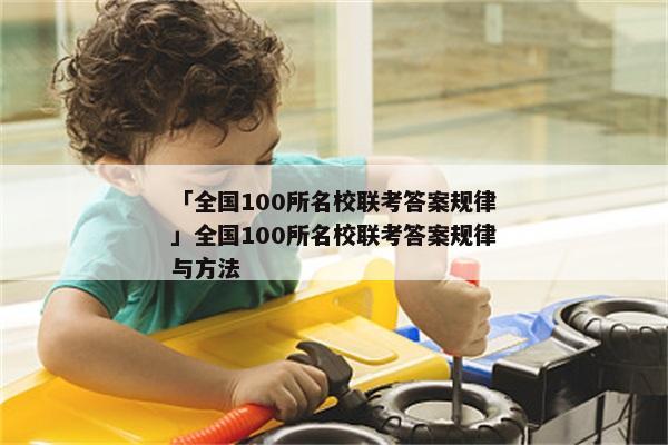 「全国100所名校联考答案规律」全国100所名校联考答案规律与方法