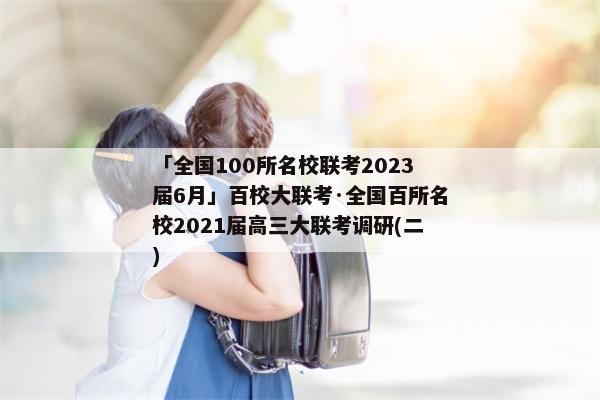 「全国100所名校联考2023届6月」百校大联考·全国百所名校2021届高三大联考调研(二)