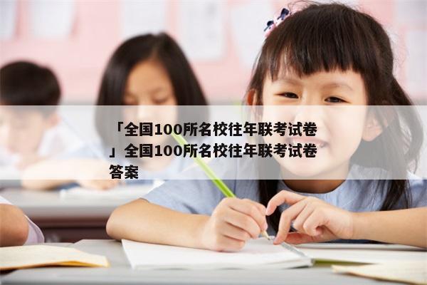 「全国100所名校往年联考试卷」全国100所名校往年联考试卷答案