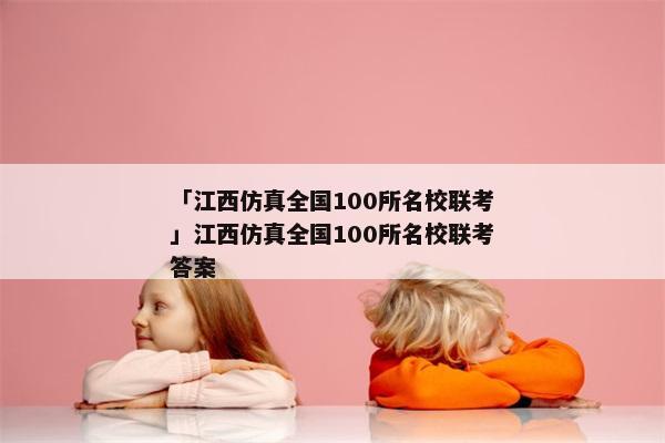 「江西仿真全国100所名校联考」江西仿真全国100所名校联考答案