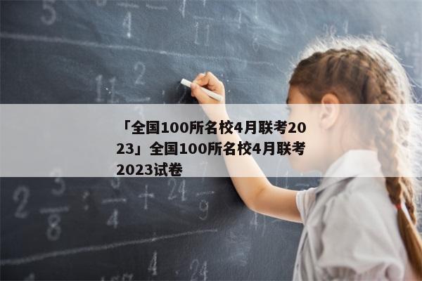 「全国100所名校4月联考2023」全国100所名校4月联考2023试卷