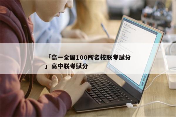 「高一全国100所名校联考赋分」高中联考赋分