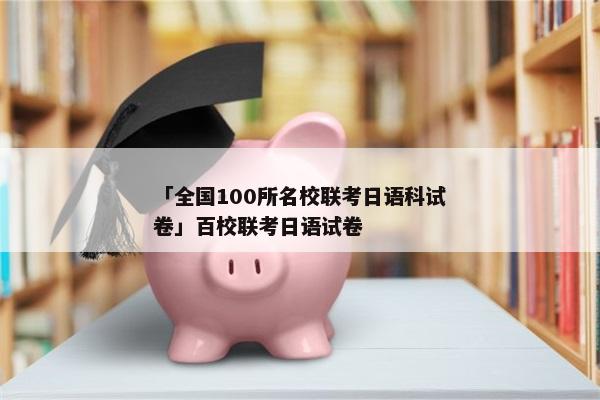 「全国100所名校联考日语科试卷」百校联考日语试卷