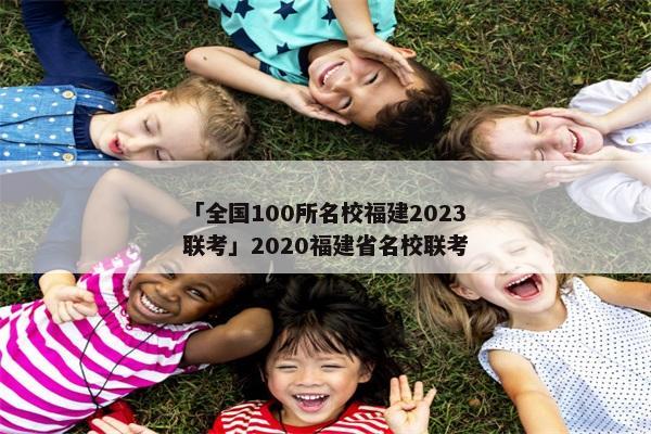 「全国100所名校福建2023联考」2020福建省名校联考