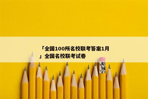 「全国100所名校联考答案1月」全国名校联考试卷