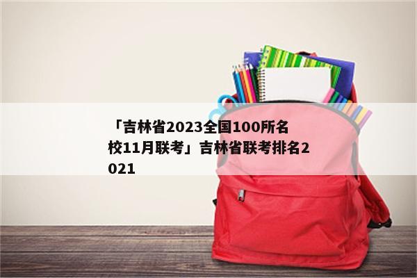 「吉林省2023全国100所名校11月联考」吉林省联考排名2021