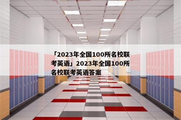 「2023年全国100所名校联考英语」2023年全国100所名校联考英语答案