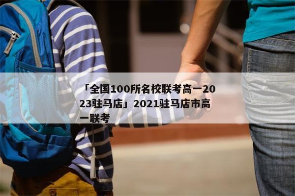 「全国100所名校联考高一2023驻马店」2021驻马店市高一联考